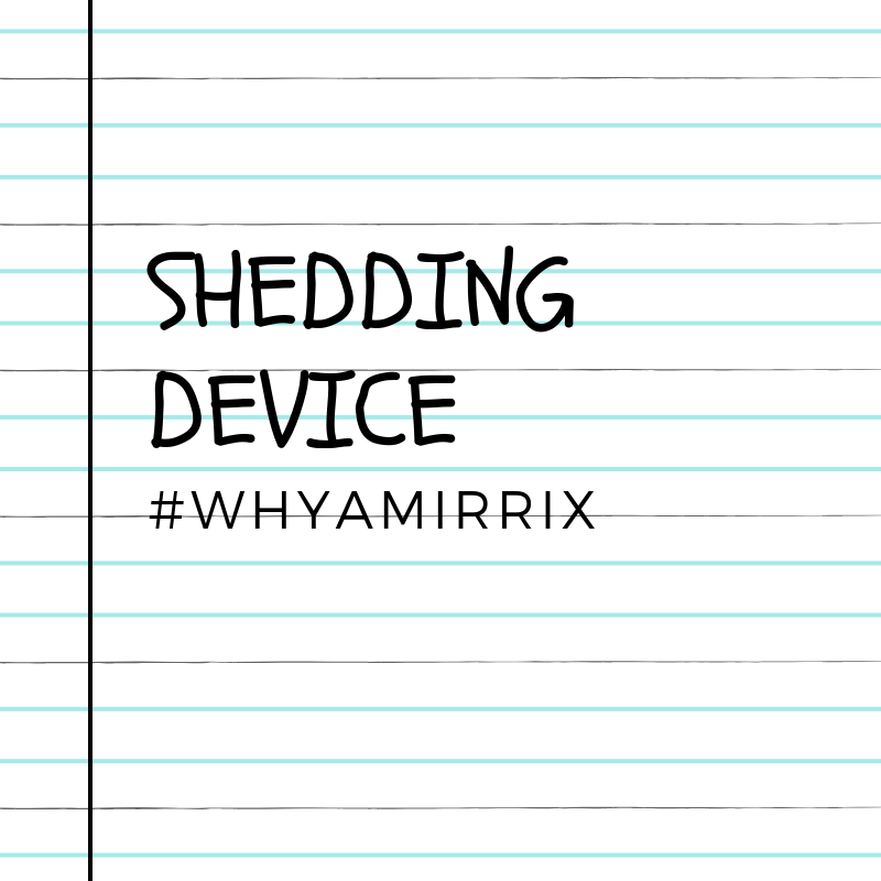 Why a Mirrix: The Mirrix Shedding Device